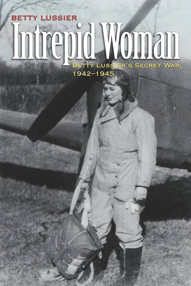 Cover image of the book "Intrepid Woman," featuring a black and white photo of Betty Lussier in her flight suit, helmet, and holding what appears to be a parachute pack. Text at the top of the image states "Betty Lussier: Intrepid Woman: Betty Lussier's Secret War, 1942-1945."